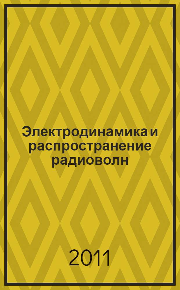 Электродинамика и распространение радиоволн : учебное пособие : для дисциплины специальности 210301 Радиофизика и электроника : для студентов 3-го курса очной и очно-заочной форм обучения