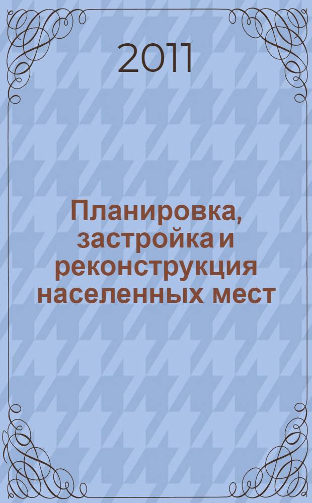 Планировка, застройка и реконструкция населенных мест : учебное пособие : для студентов, обучающихся по специальности "Городское строительство и хозяйство"