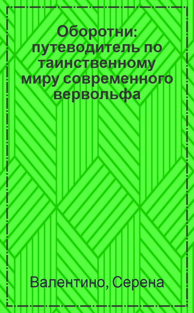 Оборотни : путеводитель по таинственному миру современного вервольфа : для старшего школьного возраста