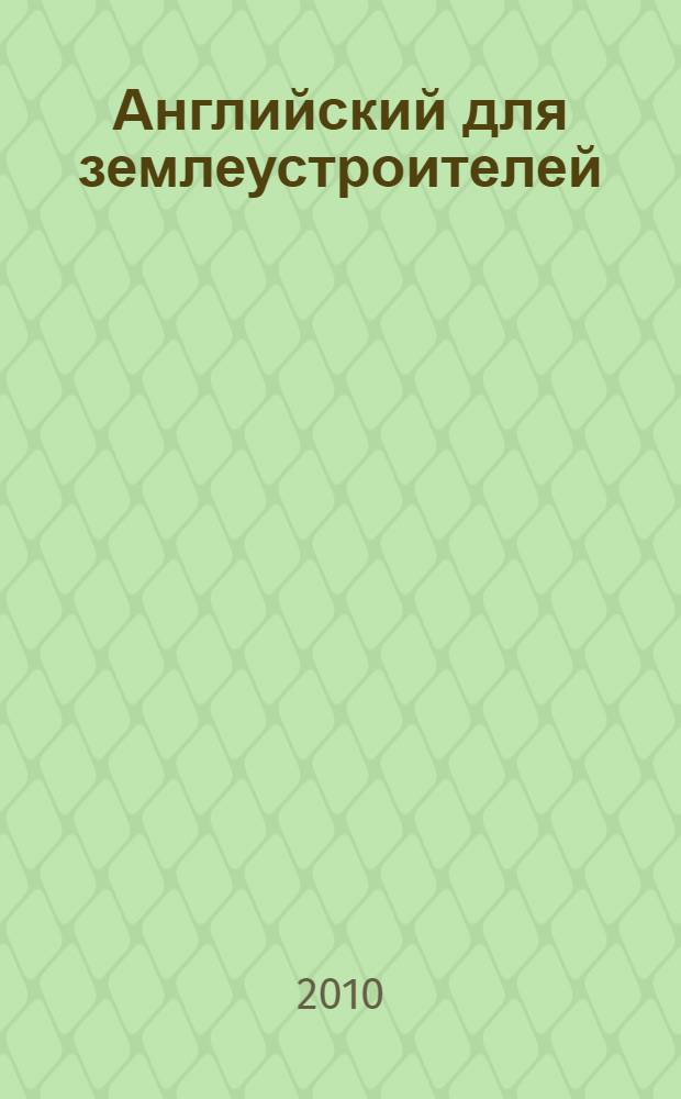 Английский для землеустроителей = English for land use planners : учебное пособие для студентов вузов, обучающихся по специальностям: 120301 "Землеустройство", 120302 "Земельный кадастр", 120303 "Городской кадастр"