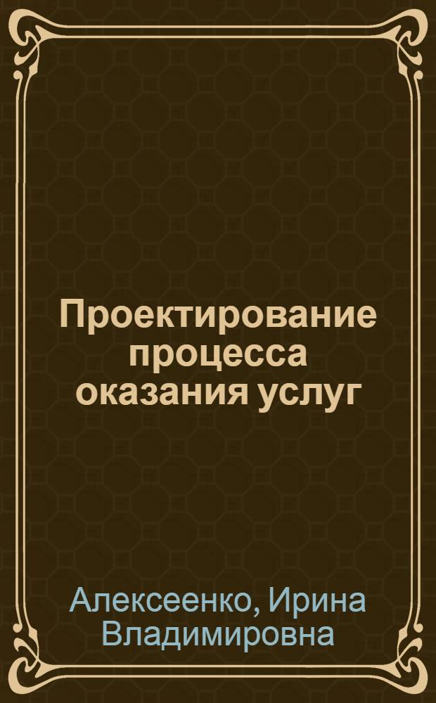 Проектирование процесса оказания услуг : учебное пособие : для студентов, обучающихся по специальности высшего профессионального образования 100101 Сревис специализации "Сервис на предприятих парикмахерских и косметических услуг", по направлению 100100.62 Сервис (квалификация "бакалавр"), профилю "Сервис в индустрии моды и красоты"