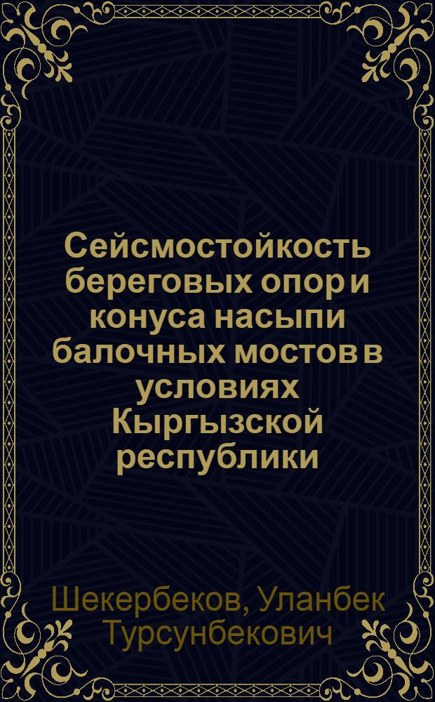 Сейсмостойкость береговых опор и конуса насыпи балочных мостов в условиях Кыргызской республики : автореферат диссертации на соискание ученой степени к.т.н. : специальность 05.23.11