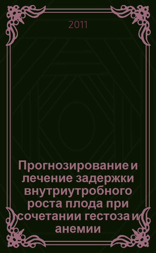 Прогнозирование и лечение задержки внутриутробного роста плода при сочетании гестоза и анемии