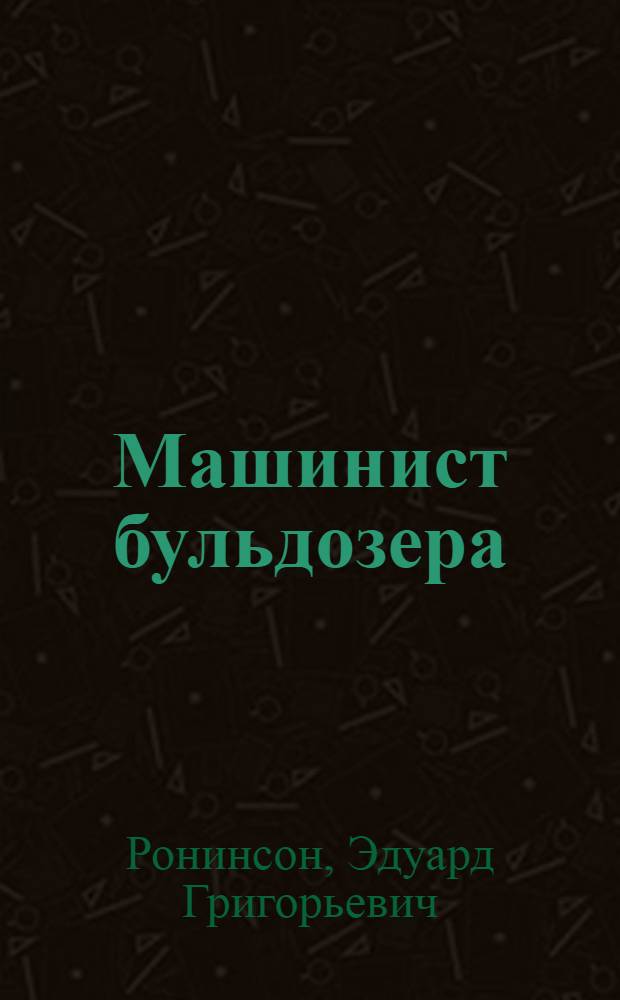 Машинист бульдозера : учебное пособие для образовательных учреждений, реализующих программы профессиональной подготовки