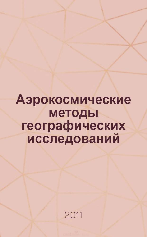 Аэрокосмические методы географических исследований : учебник : для студентов высших учебных заведений по направлению "География" и специальностям "География" и "Картография"