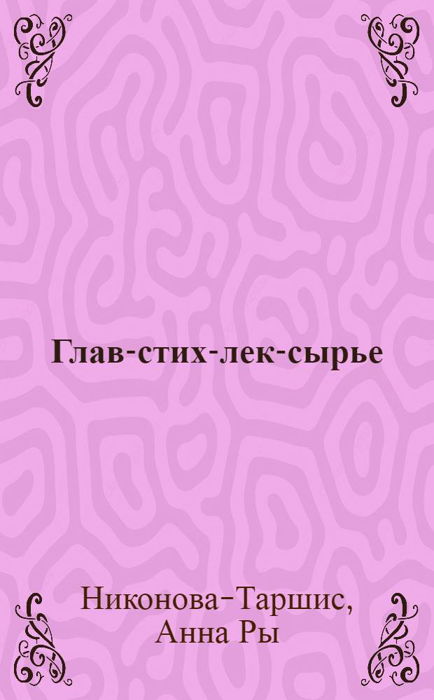 Глав-стих-лек-сырье : (Кильская база) : избранные стихи 1958-1970 г.г. плюс позднейшие варианты