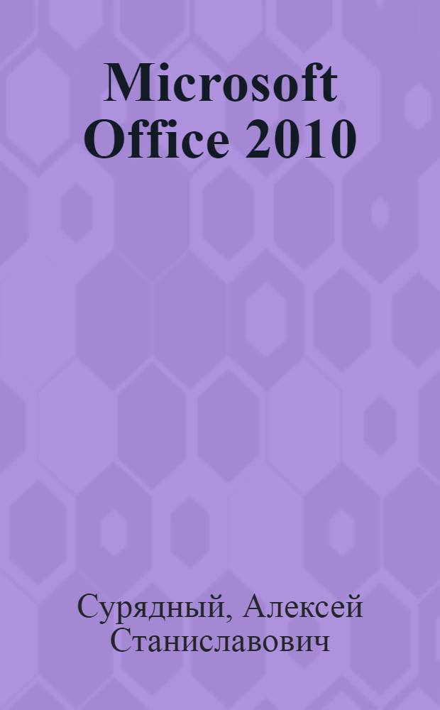 Microsoft Office 2010 : лучший самоучитель : редактирование текстовых документов Word, расчеты в электронных таблицах Excel, управление базами данных Access, подготовка презентаций PowerPoint, электронная почта, встречи и контакты Outlook