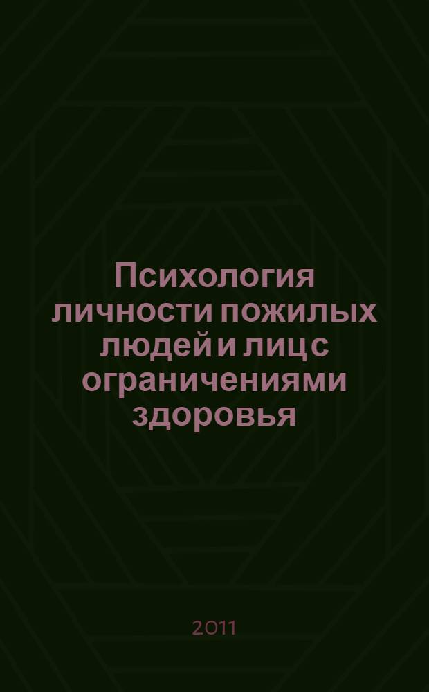 Психология личности пожилых людей и лиц с ограничениями здоровья : учебное пособие для слушателей профессиональной переподготовки по специальности "Психологическая деятельность в учреждениях социальной сферы"