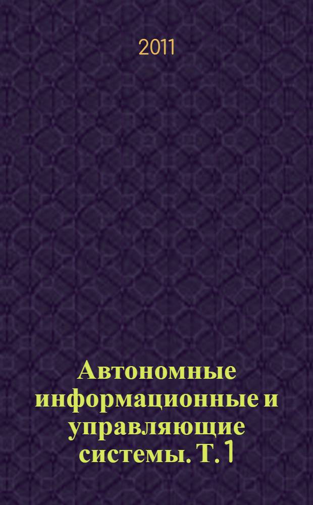 Автономные информационные и управляющие системы. Т. 1
