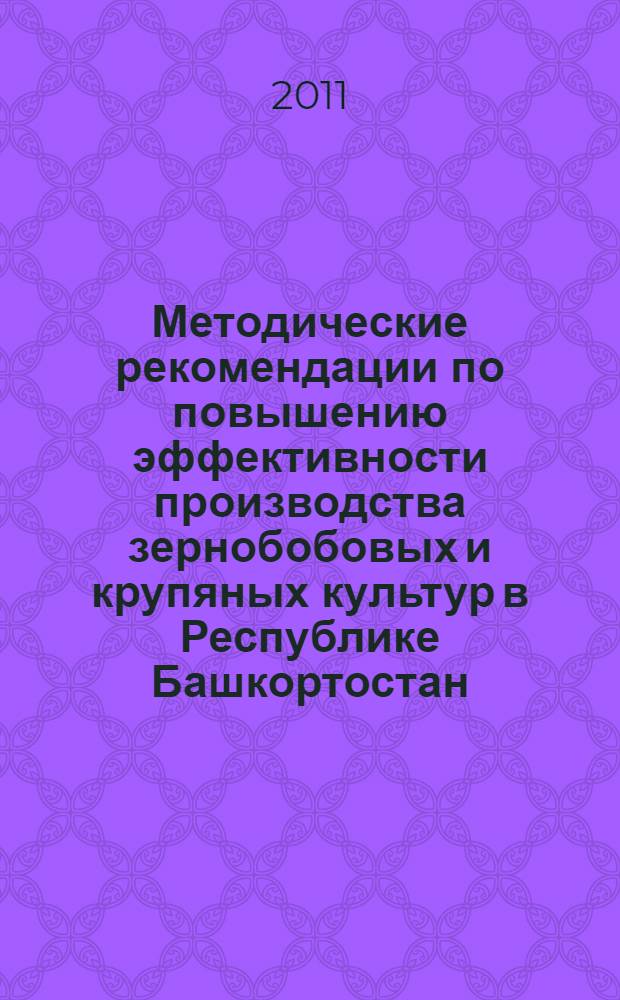 Методические рекомендации по повышению эффективности производства зернобобовых и крупяных культур в Республике Башкортостан