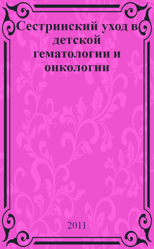 Сестринский уход в детской гематологии и онкологии : практическое руководство для медицинских сестер