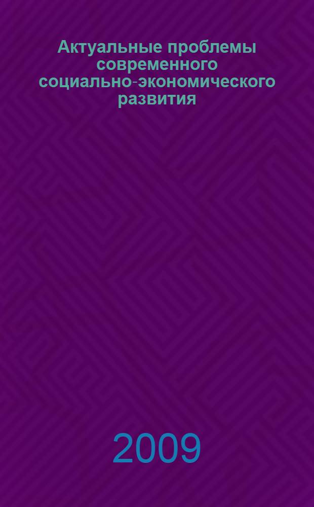 Актуальные проблемы современного социально-экономического развития : IV Международная научно-практическая конференция, 21-22 мая 2009 года : тезисы докладов