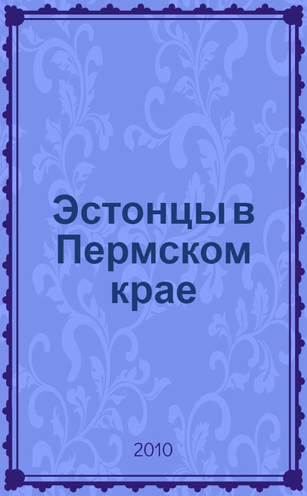 Эстонцы в Пермском крае: очерки истории и этнографии = Eestlased Permi krais: ajaloolised ja etnograafilised kirjeldused