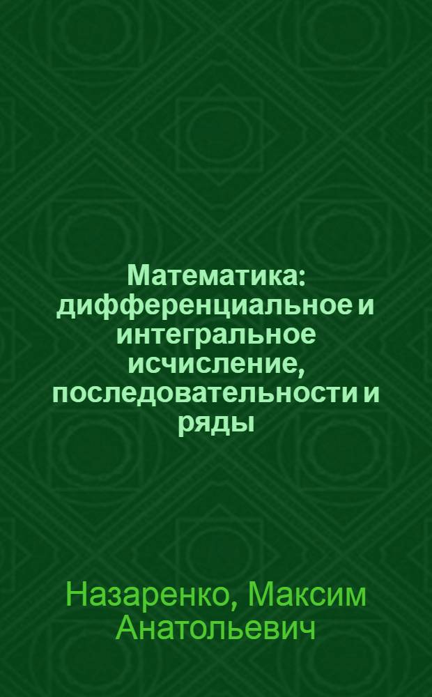 Математика: дифференциальное и интегральное исчисление, последовательности и ряды : учебное пособие для студентов 2 курса МИРЭА