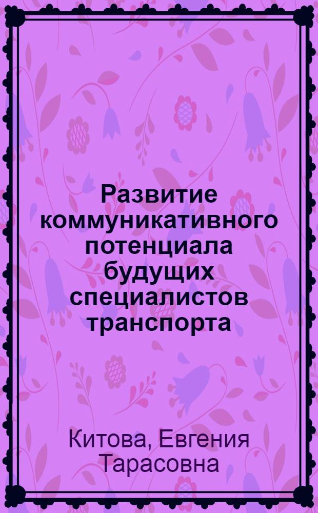 Развитие коммуникативного потенциала будущих специалистов транспорта : автореферат диссертации на соискание ученой степени к. п. н. : специальность 13.00.08 <Теория и метод. проф. образов.>