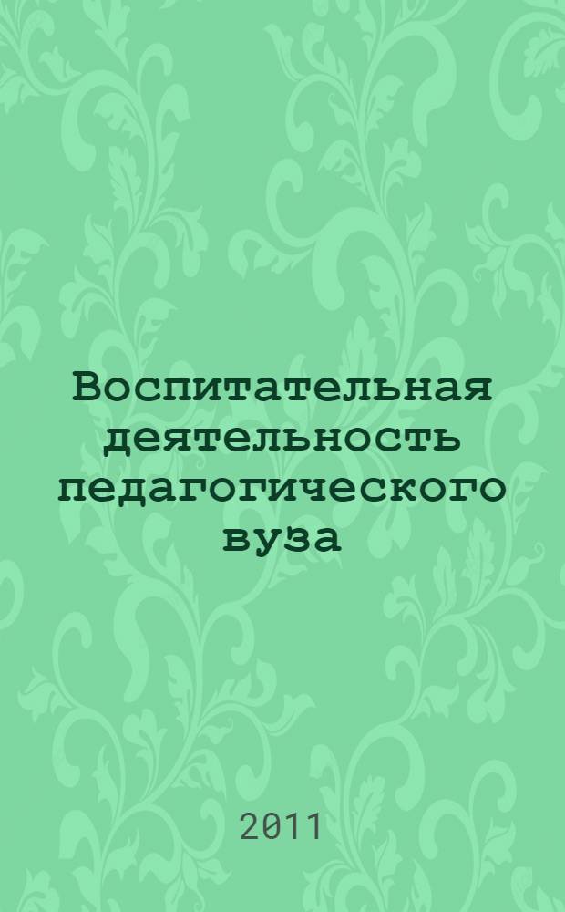 Воспитательная деятельность педагогического вуза: проблемы и перспективы развития : материалы V Международной научно-практической конференции, (25 апреля 2011 г) : сборник научных трудов
