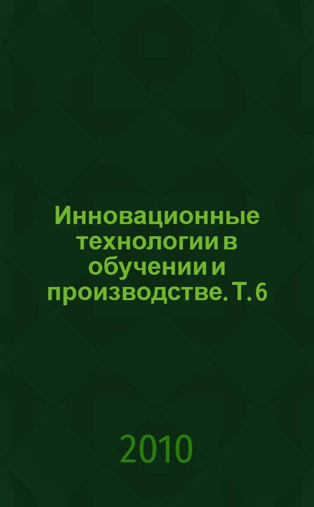 Инновационные технологии в обучении и производстве. Т. 6