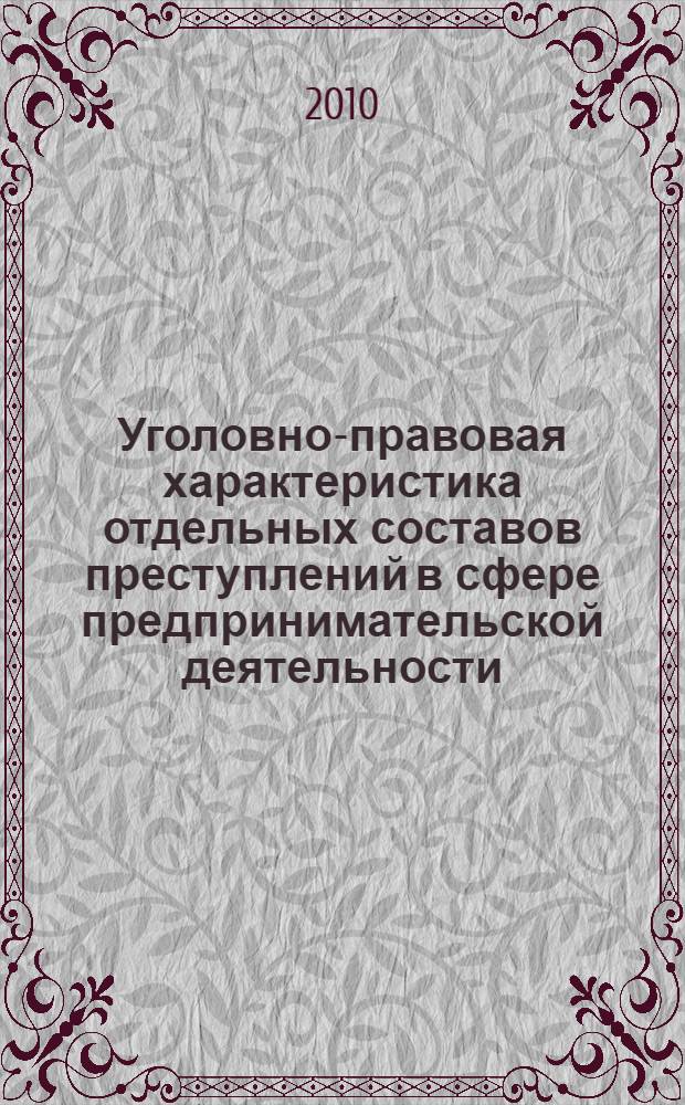 Уголовно-правовая характеристика отдельных составов преступлений в сфере предпринимательской деятельности : курс лекций