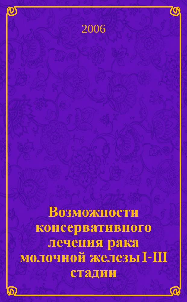 Возможности консервативного лечения рака молочной железы I-III стадии : автореферат диссертации на соискание ученой степени к. м. н. : специальность 14.00.14 <Онкология>