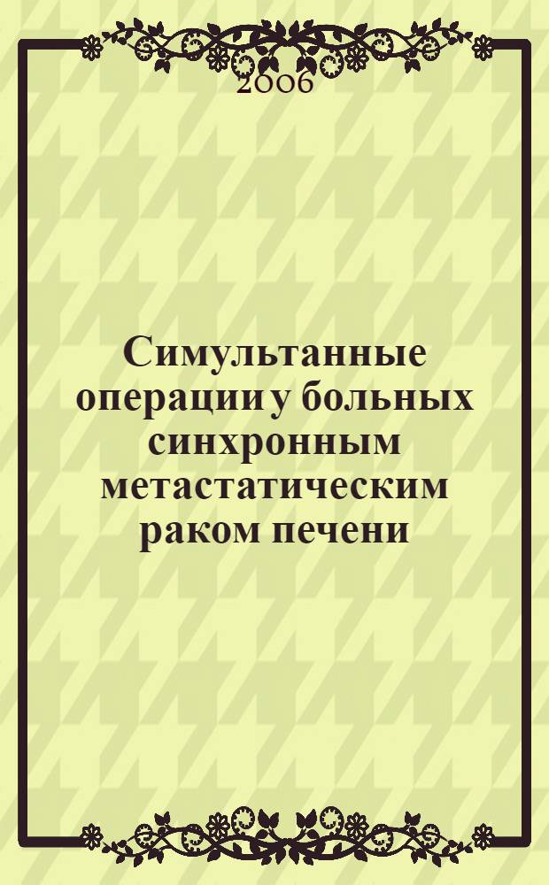 Симультанные операции у больных синхронным метастатическим раком печени : автореферат диссертации на соискание ученой степени к. м. н. : специальность 14.00.14 <Онкология>