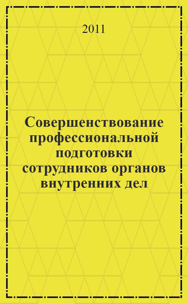 Совершенствование профессиональной подготовки сотрудников органов внутренних дел : материалы учебно-методического сбора, январь 2010 г