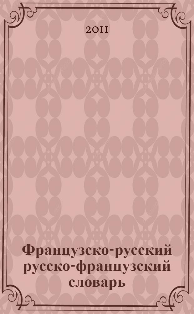 Французско-русский русско-французский словарь = Fran&ccedil;ais-russe russe-fran&ccedil;ais dictionnaire : 41620 слов и словосочетаний