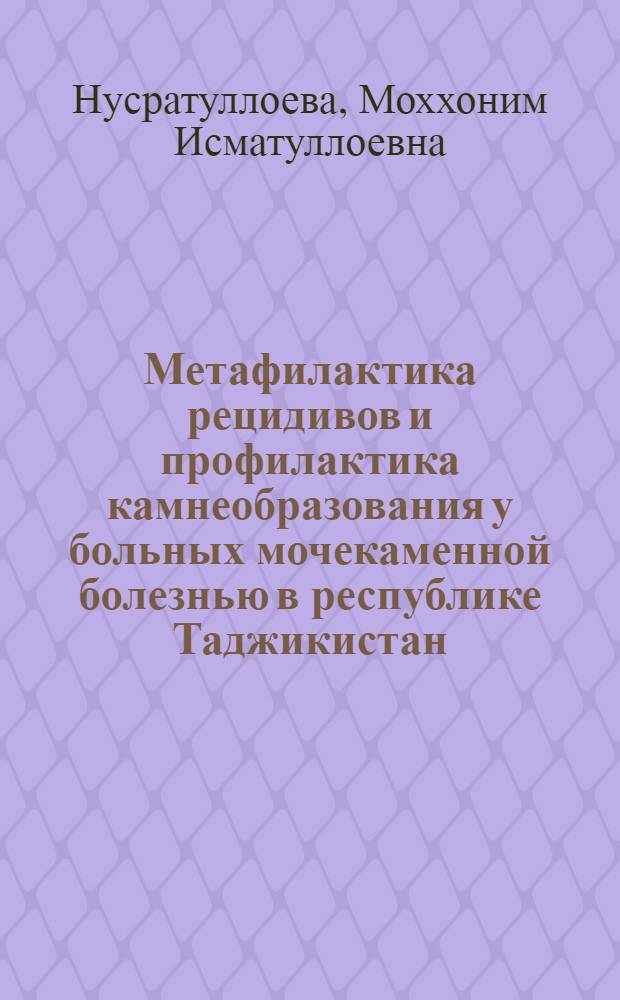 Метафилактика рецидивов и профилактика камнеобразования у больных мочекаменной болезнью в республике Таджикистан : автореферат диссертации на соискание ученой степени к.м.н. : специальность 14.01.23