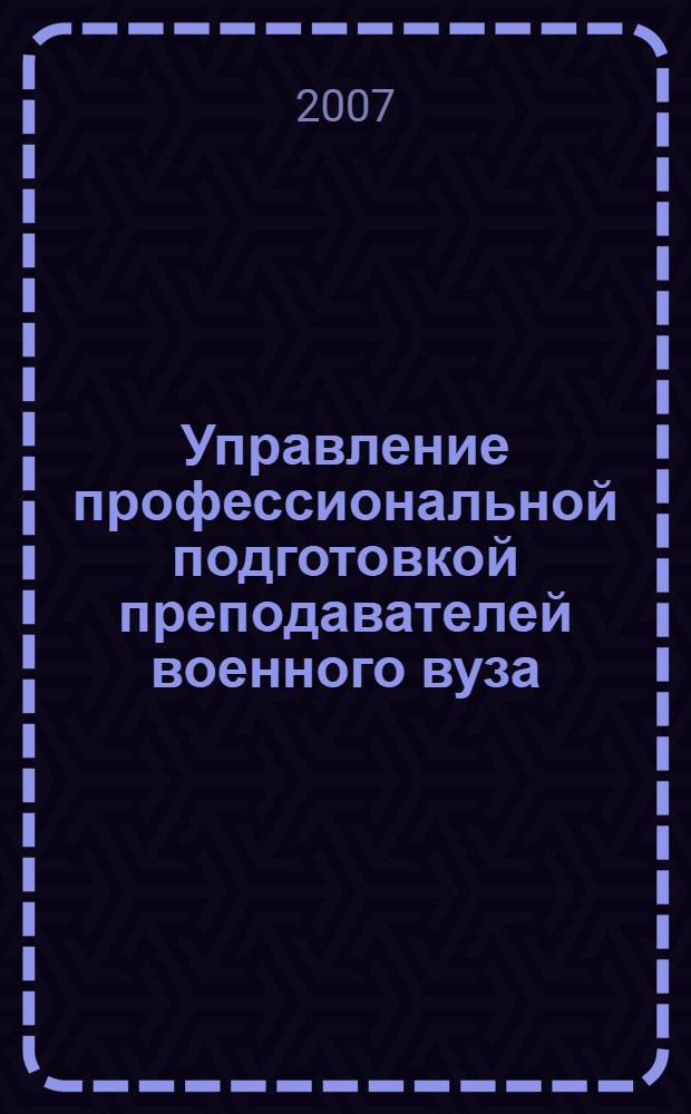 Управление профессиональной подготовкой преподавателей военного вуза : автореферат диссертации на соискание ученой степени к. социол. н. : специальность 22.00.08 <Социология управ.>