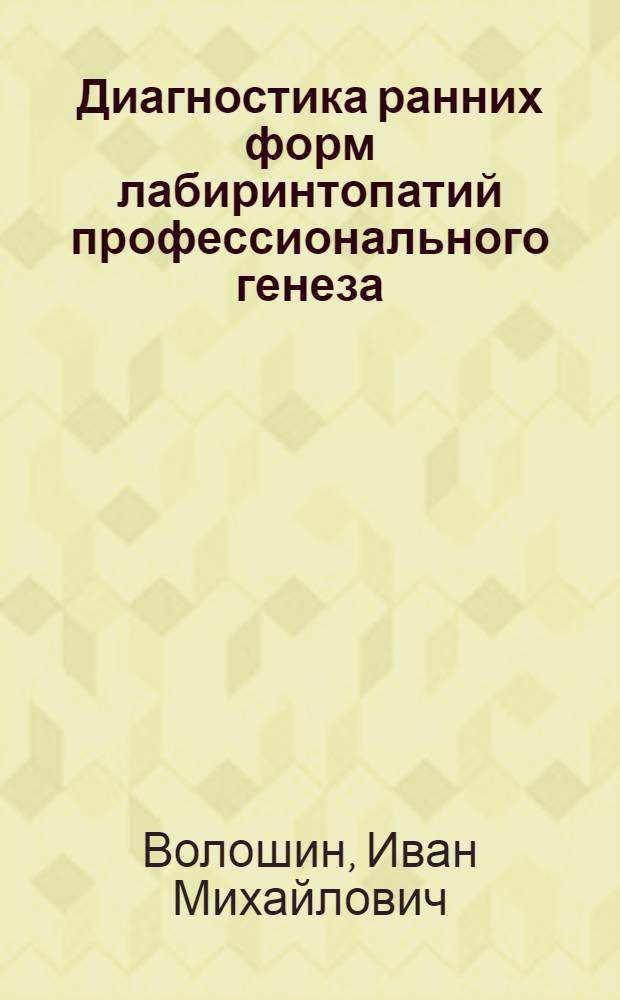 Диагностика ранних форм лабиринтопатий профессионального генеза : автореферат диссертации на соискание ученой степени к. м. н. : специальность 14.00.04 <Болезни уха, горла и носа>