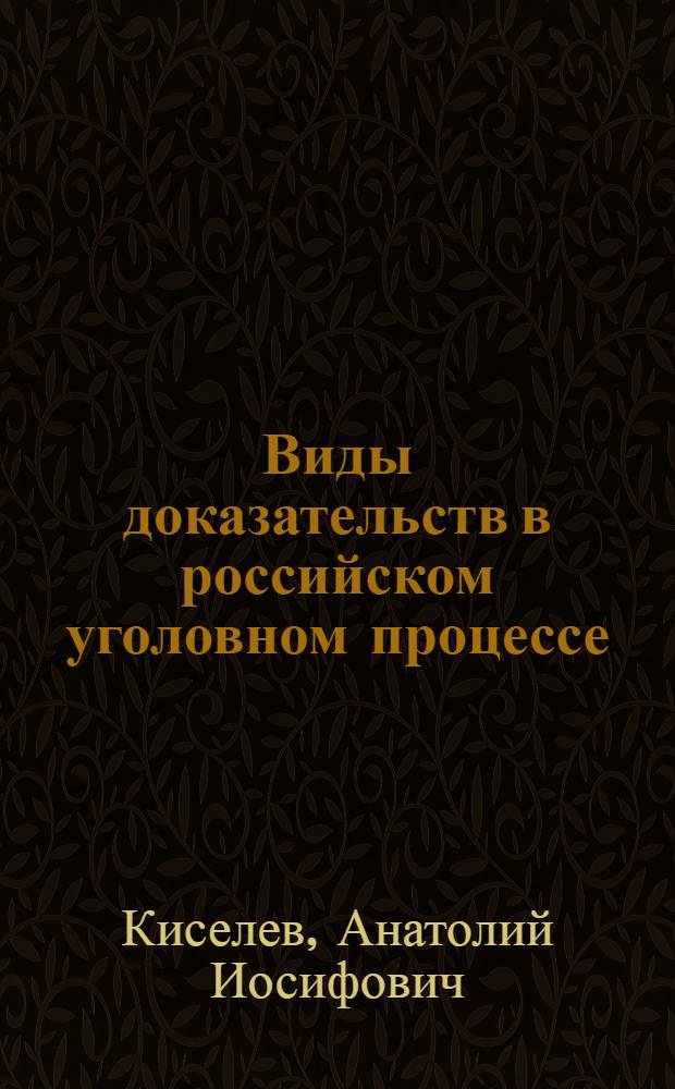 Виды доказательств в российском уголовном процессе : монография