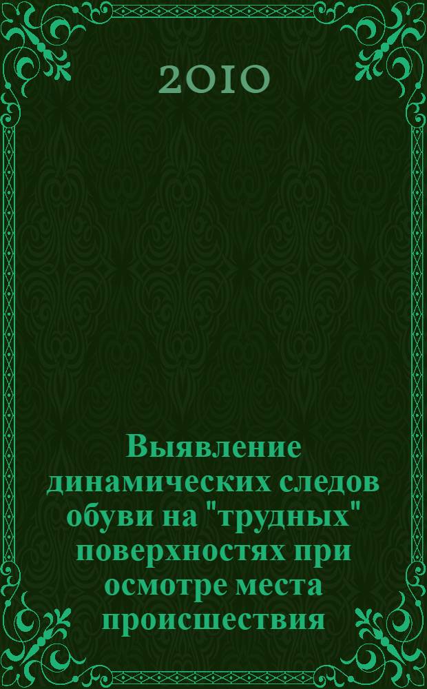 Выявление динамических следов обуви на "трудных" поверхностях при осмотре места происшествия : учебное пособие : для слушателей, курсантов и студентов высших учебных заведений
