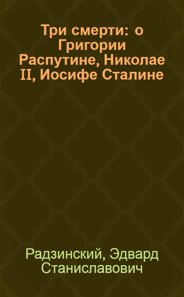 Три смерти : о Григории Распутине, Николае II, Иосифе Сталине