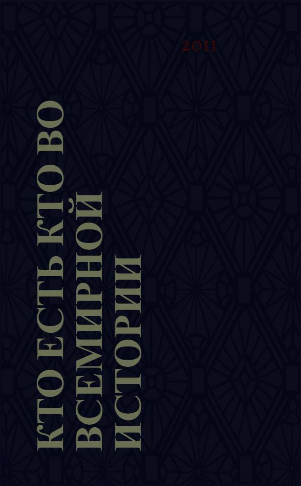 Кто есть кто во всемирной истории : исторические науки, древний мир, средние века, новое время, современный мир