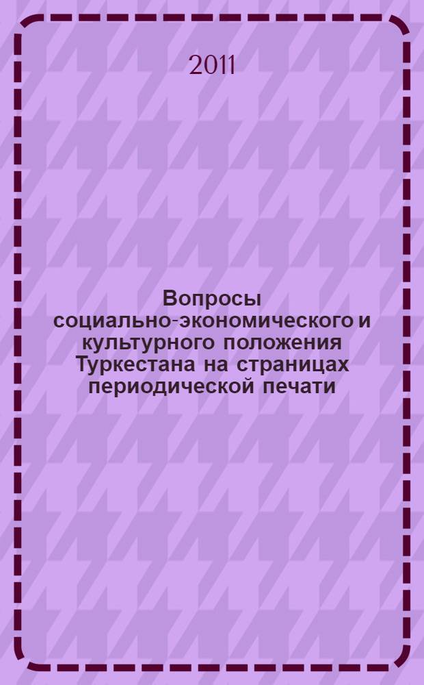 Вопросы социально-экономического и культурного положения Туркестана на страницах периодической печати (1870-1917 гг.) : автореферат диссертации на соискание ученой степени д.ист.н. : специальность 07.00.09