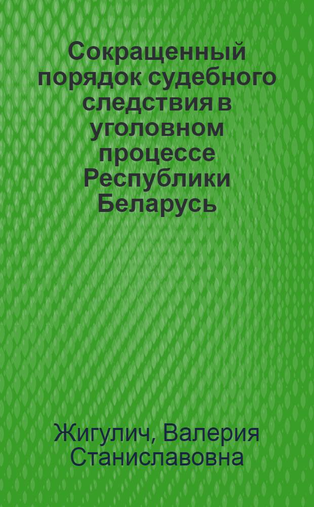 Сокращенный порядок судебного следствия в уголовном процессе Республики Беларусь : автореферат диссертации на соискание ученой степени к.ю.н. : специальность 12.00.09