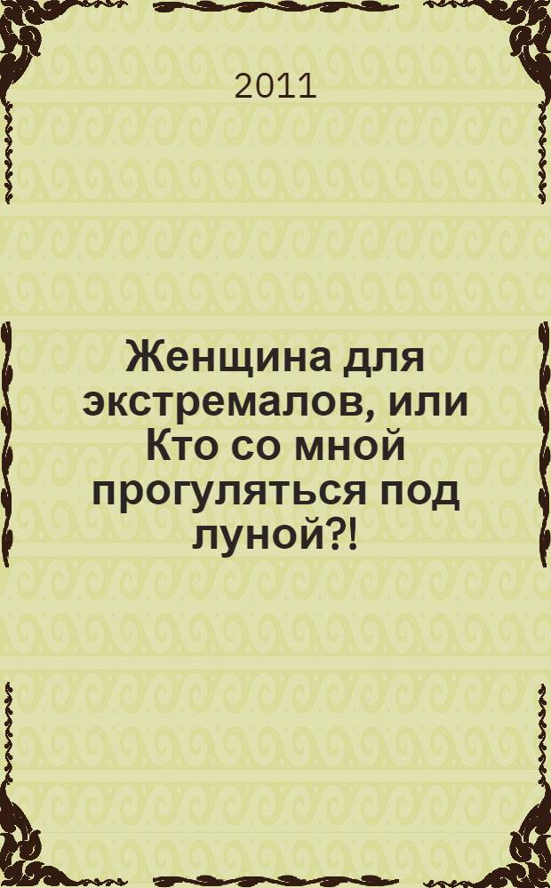 Женщина для экстремалов, или Кто со мной прогуляться под луной?! : роман