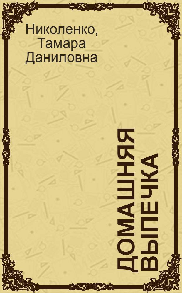 Домашняя выпечка : пироги и кулебяки, булочки, плюшки и пончики, кексы и куличи