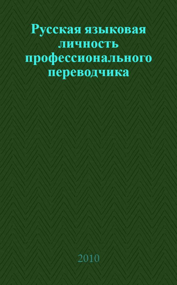 Русская языковая личность профессионального переводчика : автореферат диссертации на соискание ученой степени доктора филологических наук : специальность 10.02.01 <Русский язык>