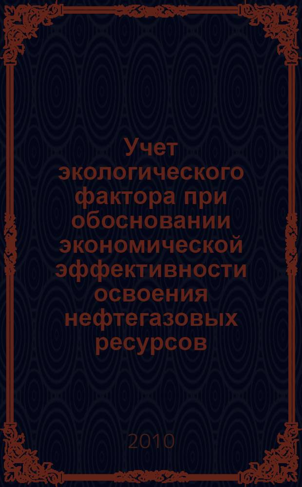 Учет экологического фактора при обосновании экономической эффективности освоения нефтегазовых ресурсов : автореферат диссертации на соискание ученой степени кандидата экономических наук : специальность 08.00.05 <Экономика и управление народным хозяйством по отраслям и сферам деятельности>