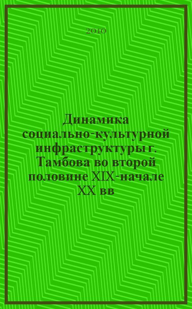 Динамика социально-культурной инфраструктуры г. Тамбова во второй половине XIX-начале XX вв. : автореферат диссертации на соискание ученой степени кандидата исторических наук : специальность 07.00.02 <Отечественная история>