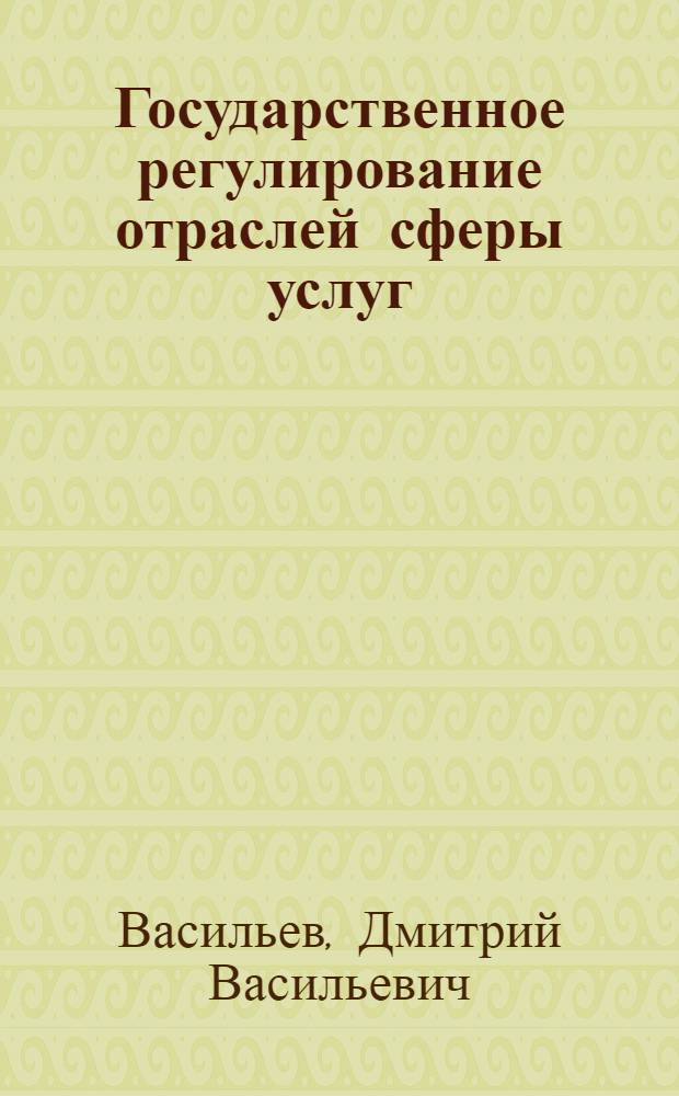 Государственное регулирование отраслей сферы услуг : автореферат диссертации на соискание ученой степени кандидата экономических наук : специальность 08.00.05 <Экономика и управление народным хозяйством по отраслям и сферам деятельности>