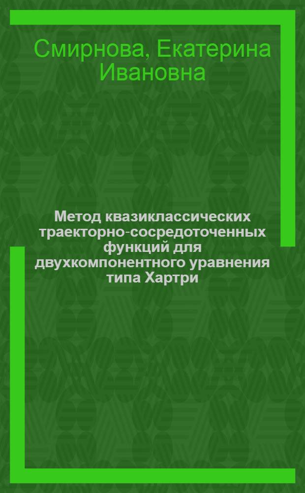 Метод квазиклассических траекторно-сосредоточенных функций для двухкомпонентного уравнения типа Хартри : автореферат диссертации на соискание ученой степени кандидата физико-математических наук : специальность 01.01.03 <Математическая физика>