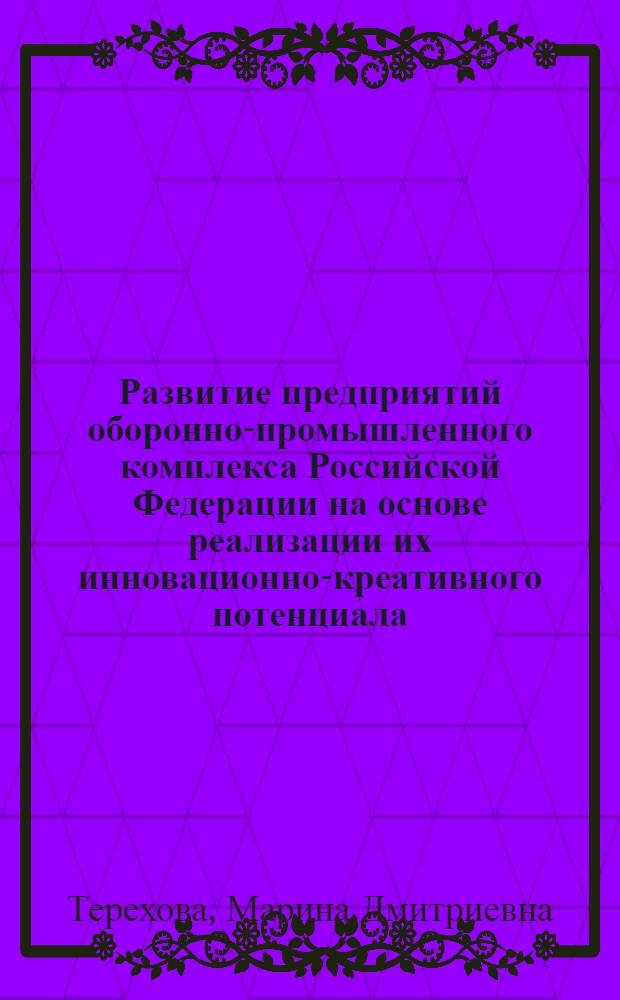 Развитие предприятий оборонно-промышленного комплекса Российской Федерации на основе реализации их инновационно-креативного потенциала : автореферат диссертации на соискание ученой степени кандидата экономических наук : специальность 08.00.05 <Экономика и управление народным хозяйством по отраслям и сферам деятельности>
