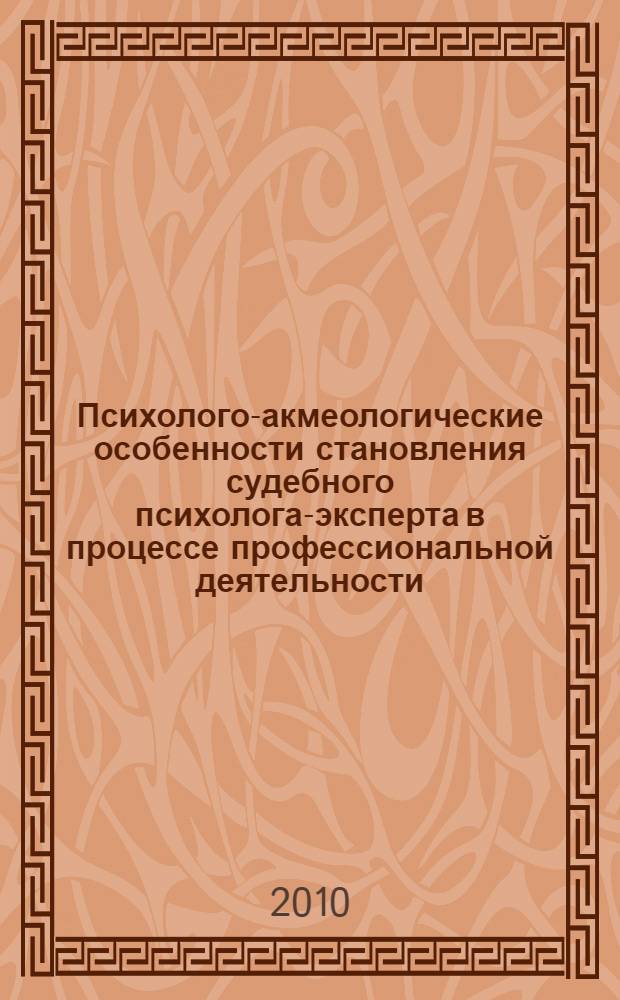 Психолого-акмеологические особенности становления судебного психолога-эксперта в процессе профессиональной деятельности : автореферат диссертации на соискание ученой степени кандидата психологических наук : специальность 19.00.13 <Психология развития, акмеология>