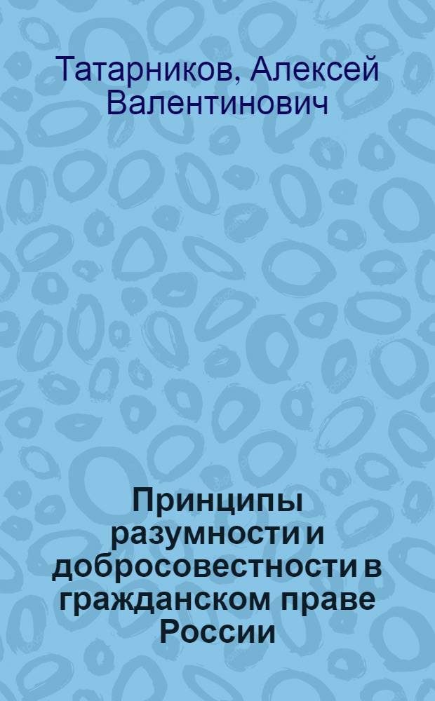 Принципы разумности и добросовестности в гражданском праве России : автореферат диссертации на соискание ученой степени кандидата юридических наук : специальность 12.00.03 <Гражданское право; предпринимательское право; семейное право; международное частное право>
