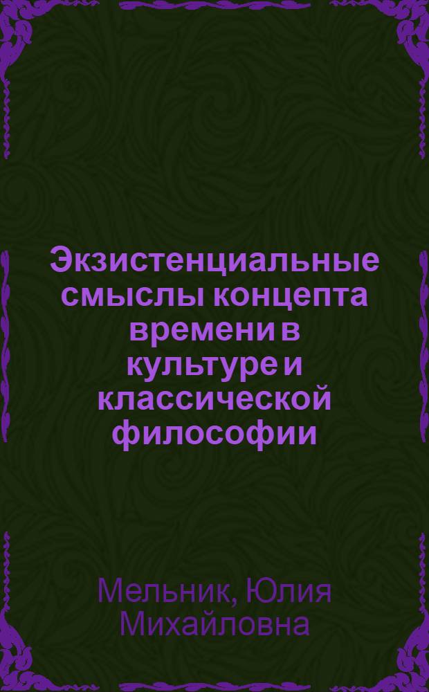 Экзистенциальные смыслы концепта времени в культуре и классической философии : автореферат диссертации на соискание ученой степени кандидата философских наук : специальность 09.00.13 <Философская антропология, философия культуры>