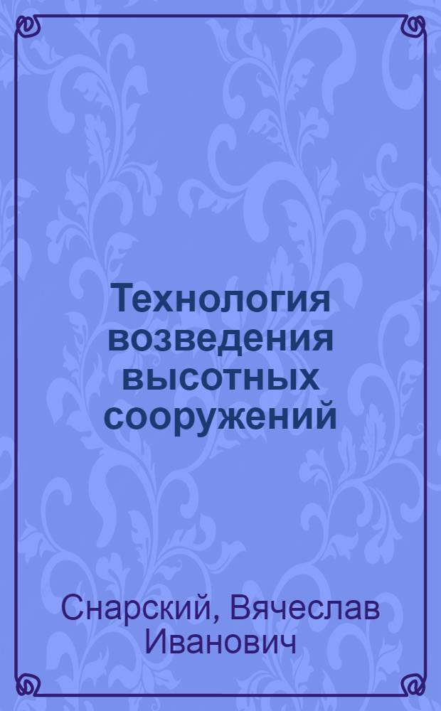 Технология возведения высотных сооружений : учебное пособие для студентов специальности 290300 "Промышленное и гражданское строительство"