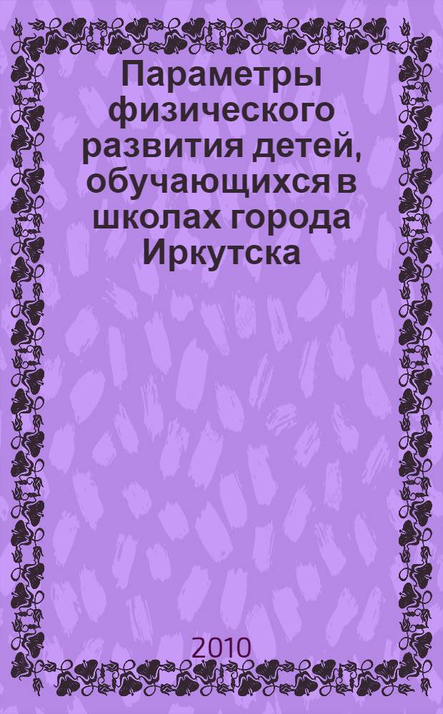Параметры физического развития детей, обучающихся в школах города Иркутска : автореферат диссертации на соискание ученой степени кандидата медицинских наук : специальность 14.03.01 <Анатомия человека>