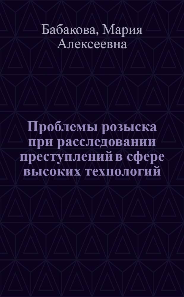 Проблемы розыска при расследовании преступлений в сфере высоких технологий : автореферат диссертации на соискание ученой степени кандидата юридических наук : специальность 12.00.09 <Уголовный процесс; криминалистика; оперативно-розыскная деятельность>