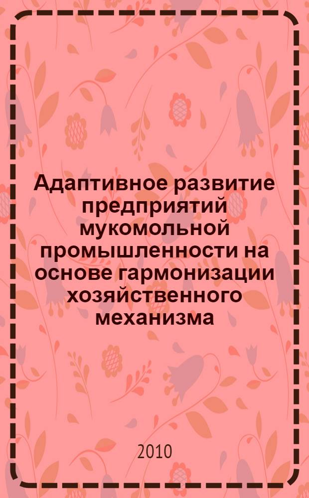 Адаптивное развитие предприятий мукомольной промышленности на основе гармонизации хозяйственного механизма : автореферат диссертации на соискание ученой степени кандидата экономических наук : специальность 08.00.05 <Экономика и управление народным хозяйством по отраслям и сферам деятельности>